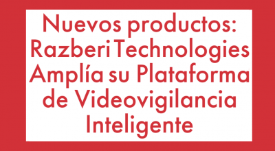 Razberi Technologies Amplía Su Plataforma de Videovigilancia Inteligente